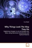 Why Things Look The Way They Do: Explaining changes in art and design over time, using Darwinian Evolutionary and Cyclical theories артикул 3007a.